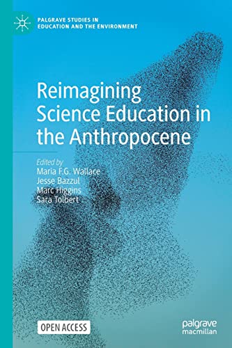 Reimagining Science Education in the Anthropocene (Palgrave Studies in Education and the Environment)