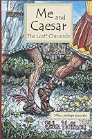 Me and Caesar: The Lost Chronicle (Also, Perhaps Accurate) 1729212913 Book Cover