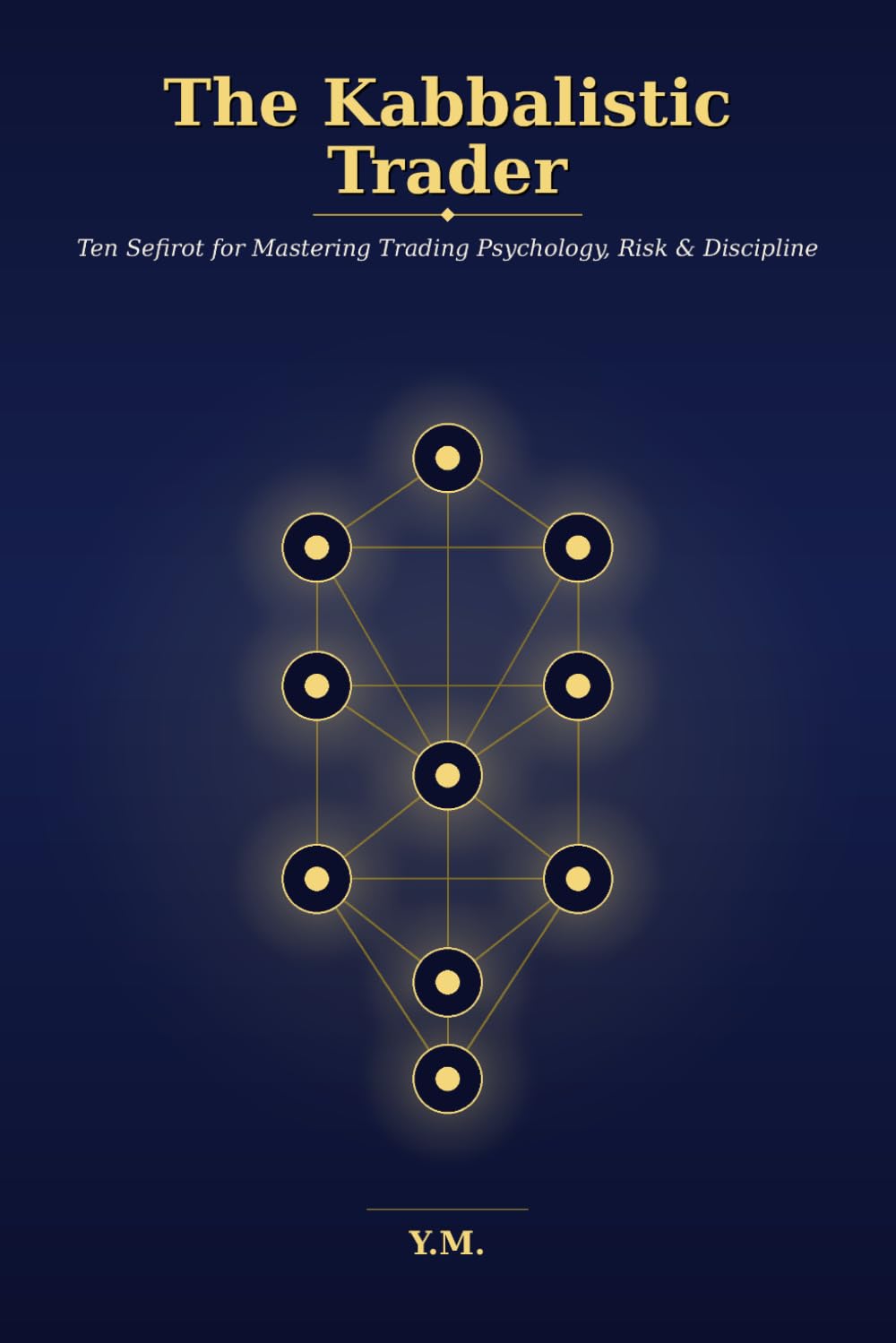 The Kabbalistic Trader: Ten Sefirot for Mastering Trading Psychology, Risk & Discipline