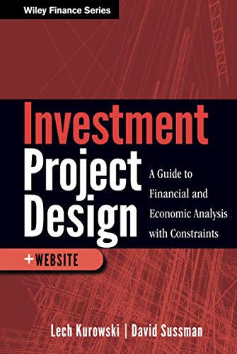 Investment Project Design: A Guide to Financial and Economic Analysis with Constraints (Wiley Finance)