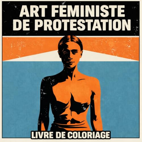 Art féministe de protestation – Livre de coloriage: Coloriage adulte · Féminisme, luttes des femmes et art politique (French Edition)