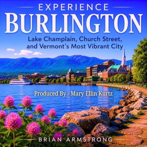 Experience Burlington: Lake Champlain, Church Street, and Vermont&rsquo;s Most Vibrant City cover art
