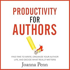 Productivity for Authors: Find Time to Write, Organize Your Author Life, and Decide What Really Matters cover art