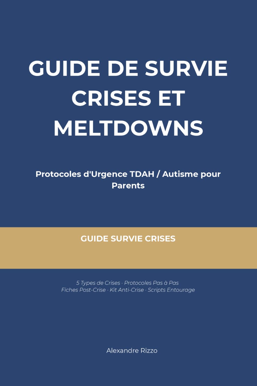 Guide de Survie Crises & Meltdowns: Stratégies TDAH/Autisme pour Parents en Mode Urgence — Protocole, 5 Types de Crises, Scripts Tiers, Kit à Imprimer