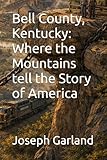 Bell County, Kentucky: Where the Mountains tell the Story of America