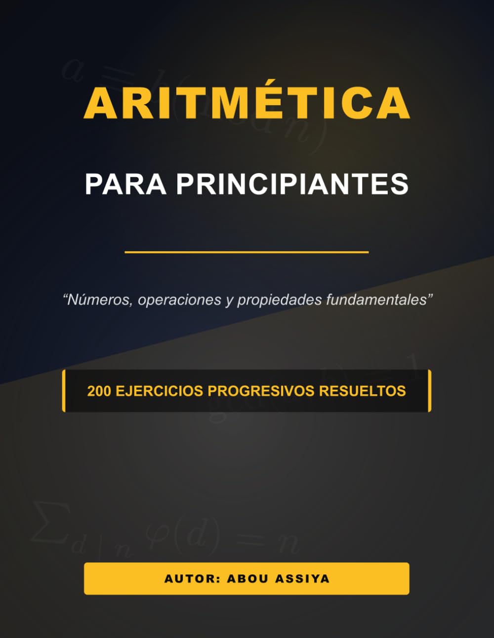 ARITMÉTICA PARA PRINCIPIANTES: Números, operaciones y propiedades fundamentales - 200 ejercicios progresivos resueltos