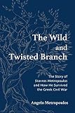 The Wild and Twisted Branch: The Story of Stavros Metropoulos and How He Survived the Greek Civil War (English Edition)