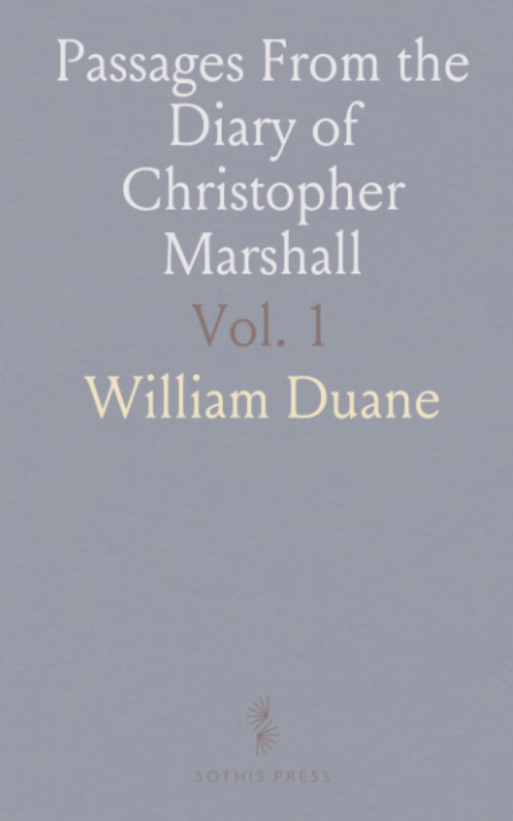 Passages From the Diary of Christopher Marshall: Kept in Philadelphia and Lancaster During the American Revolution; 1774 1777