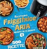 Ricettario Friggitrice ad Aria per Principianti – Piatti Pronti facili in soli 15 Minuti...