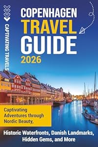 Copenhagen Travel Guide: Captivating Adventures Through Nordic Beauty, Historic Waterfronts, Danish Landmarks, Hidden Gems, and More (Traveling the World)