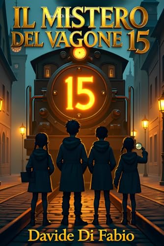 IL MISTERO DEL VAGONE 15: Quattro amici, ingranaggi magici e un segreto da scoprire: un'avventura mozzafiato per giovani detective dagli 8 agli 11 anni!