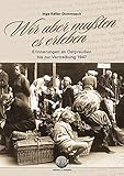  Wir aber mußten es erleben: Erinnerungen an Ostpreußen bis zur Vertreibung 1947