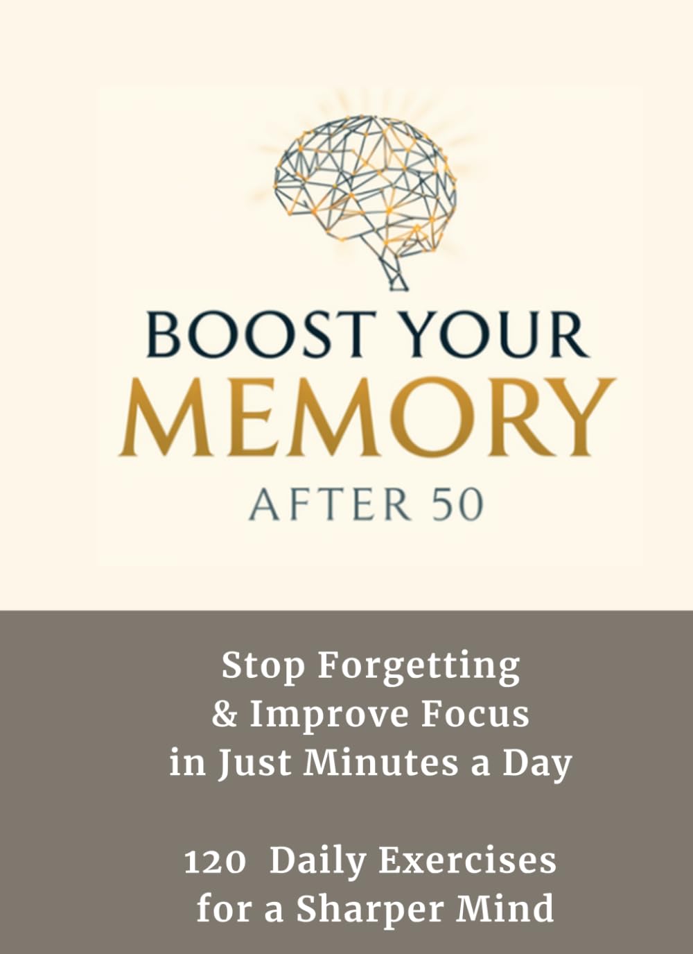 Boost Your Memory After 50: Stop Forgetting & Improve Focus in Just Minutes a Day 120 Daily Exercises for a Sharper Mind