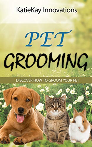 Pet Grooming: Discover How to Groom Your Pet by KatieKay Innovations