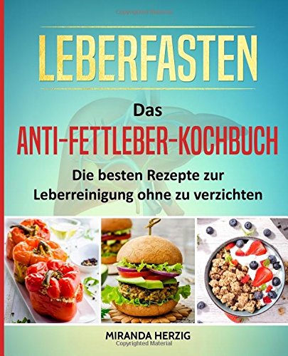 Leberfasten – Das Anti-Fettleber-Kochbuch: Die besten Rezepte zur Leberreinigung ohne zu verzichte Leberfasten – Das Anti-Fettleber-Kochbuch: Die besten Rezepte zur Leberreinigung ohne zu verzichte