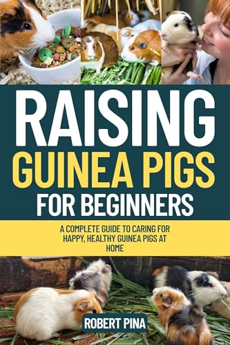 Raising Guinea Pigs For Beginners: A Complete Guide to Caring for Happy, Healthy Guinea Pigs at Home (The Backyard Livestock Beginner Series) (English Edition)