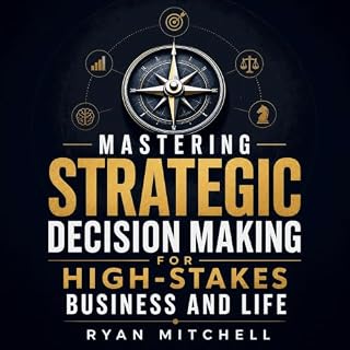 Mastering Strategic Decision Making for High-Stakes Business and Life cover art