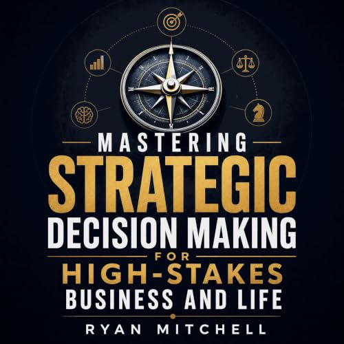 Mastering Strategic Decision Making for High-Stakes Business and Life cover art
