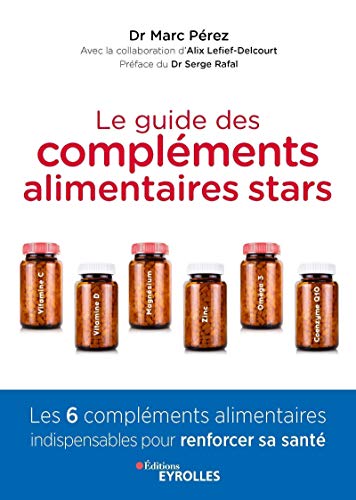 Le guide des compléments alimentaires stars: Vitamine C, vitamine D, magnésium, zinc, oméga-3 et...
