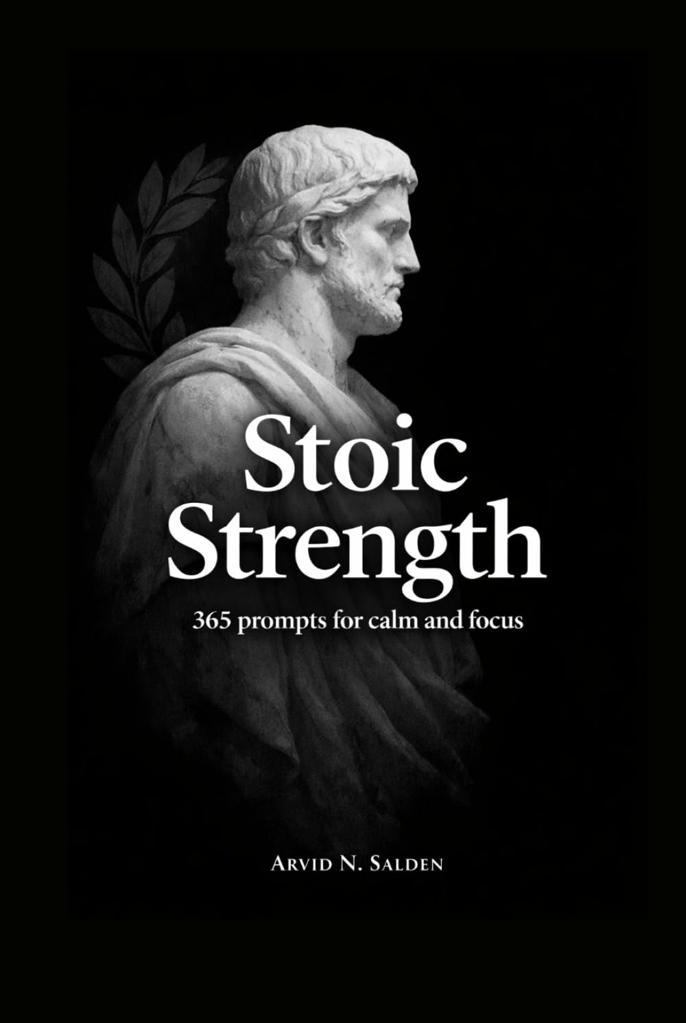 One Day. One Page. Stoic Strength: 365 prompts for calm, focus, and character