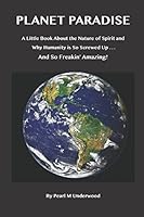 Planet Paradise: A Little Book About the Nature of Spirit and Why Humanity is so Screwed Up . . . And so Freakin’ Amazing 1521035962 Book Cover