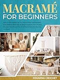 Macramè For Beginners: Relax In The Comfort Of Your Home While Learning Basic Knot Patterns With Step-by-Step Images For Every Project. Discover How Simple The Art Of Macramé Is And Become An Expert