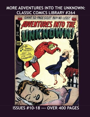 More Adventures Into The Unknown: Classic Comics Library #264: A Second Giant Collection Of Terror Tales - Issues #10-18 --- Over 400 Pages - All