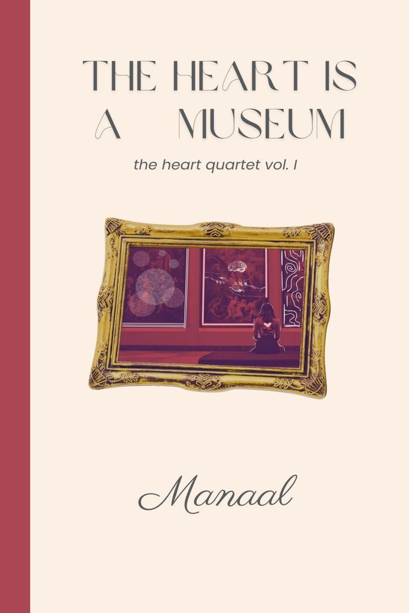 The Heart is a Museum : a poetry collection by Manaal