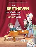  Abenteuer Klassik Wie Beethoven kein Wunderkind, aber doch berühmt wurde: Ein Musikbilderbuch