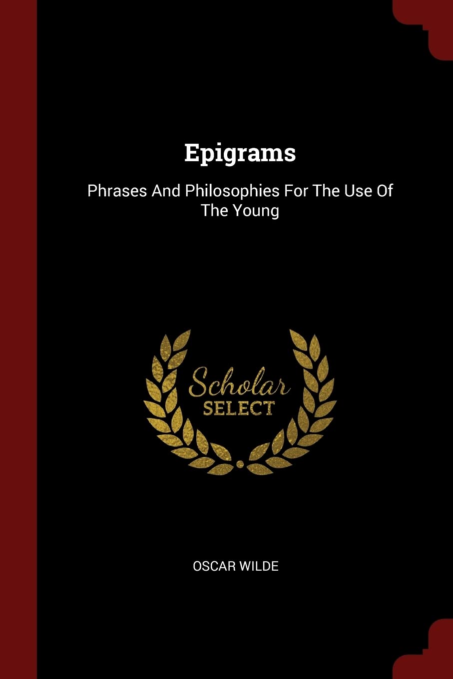 Epigrams: Phrases And Philosophies For The Use Of The Young