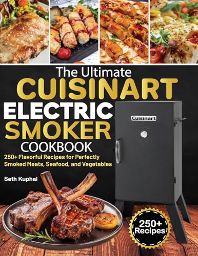 The Ultimate Cuisinart Electric Smoker Cookbook: 250+ Flavorful Recipes for Perfectly Smoked Meats, Seafood, and Vegetables (English Edition) - Kuphal, Seth