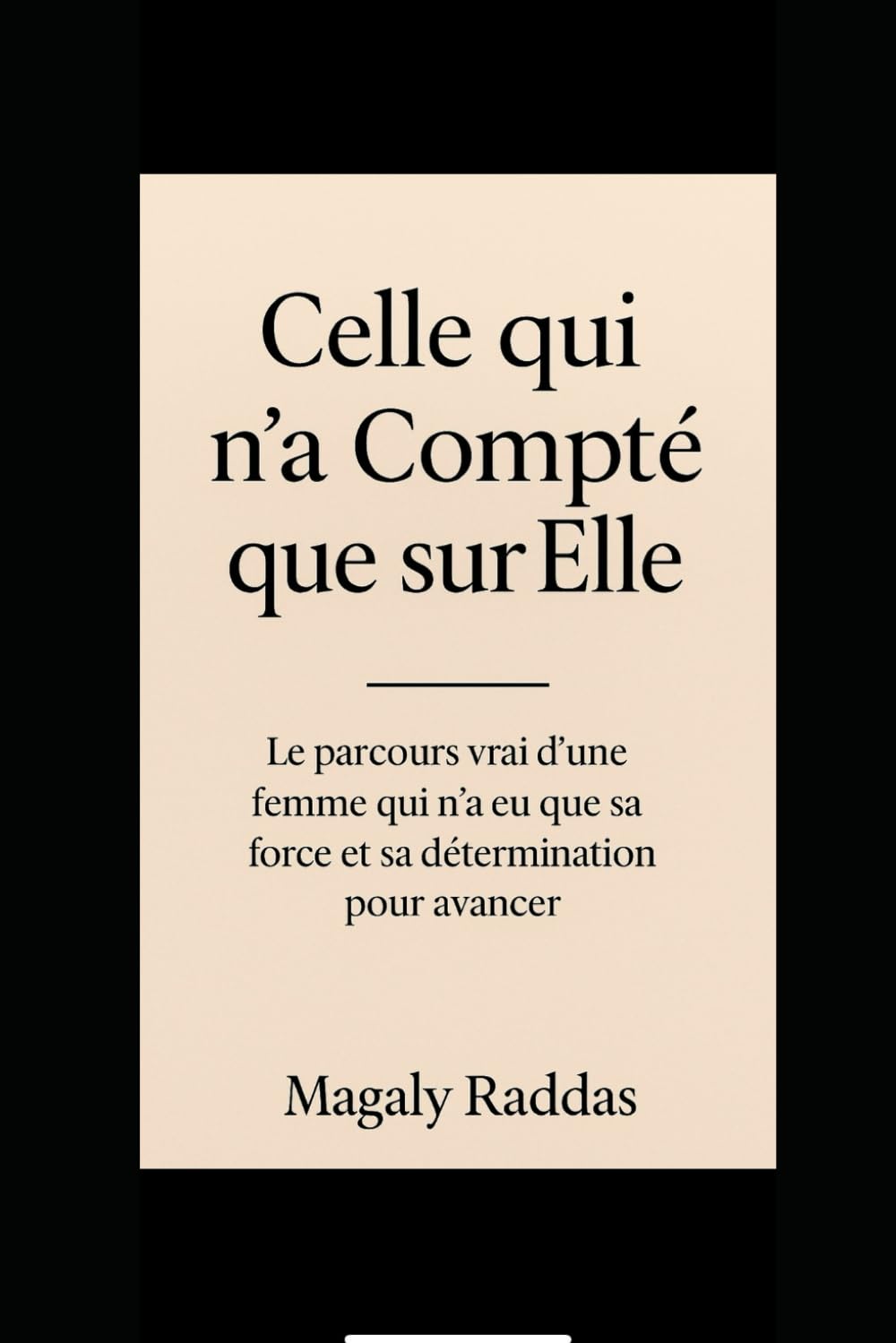 Celle qui n’a Compté que sur Elle: Le parcours vrai d’une femme qui n’a eu que sa force et sa détermination pour avancer