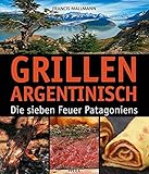  Grillen Argentinisch: Die sieben Feuer Patagoniens