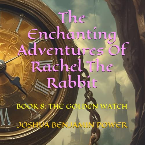 The Enchanting Adventures Of Rachel The Rabbit: BOOK 8: THE GOLDEN WATCH (The Enchanting Adventures Of Rachel The Rabbit (Kids Short - Ages: Toddler - 4) (English Edition))