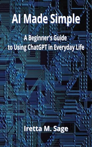 AI Made Simple: A Beginner's Guide to Using ChatGPT in Everyday L...