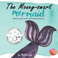 The Money-Smart Mermaid: An ocean-themed money children's picture book about how to get, save and spend B0B2TSN7CW Book Cover