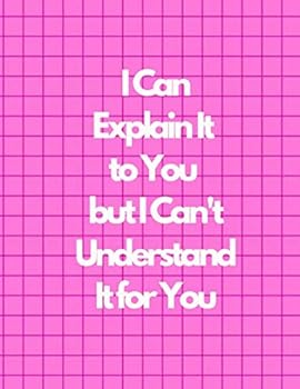 I Can Explain It to You but I Can't Understand It for You Graph Paper Composition Notebook, Funny and Useful Gifts for Women : Pink Cover, 8. 5 X 11 (Large), 100 Sheets (200 Pages), Quad Ruled 5x5