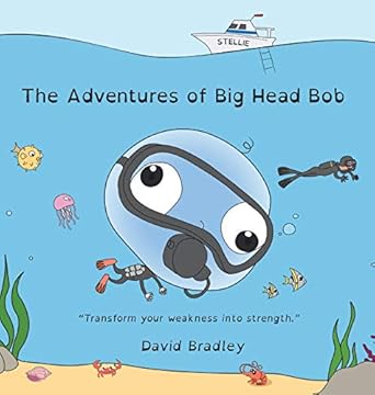 The Adventures of Big Head Bob - Transform Your Weakness into Strength ...