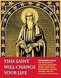 This Saint Will Change Your Life: 300 Heavenly Allies for Architects, Athletes, Bloggers, Brides, Librarians, Murderers, Whales, Widows, and You