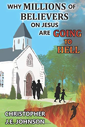 Why Millions of Believers on Jesus Are Going to Hell Why Millions of Believers on Jesus Are Going to Hell