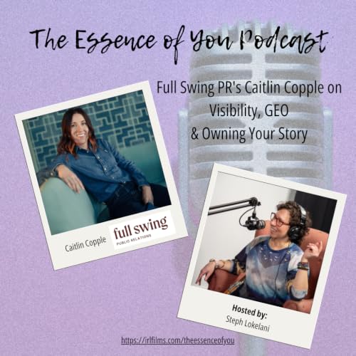 Full Swing PR's Caitlin Copple on Visibility, GEO & Owning Your Story | The Essence of You Podcast