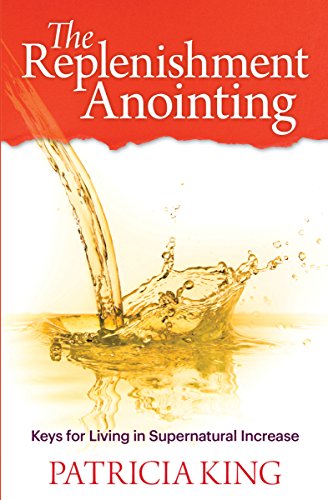 The Replenishment Anointing: Keys to Living in Supernatural Increase