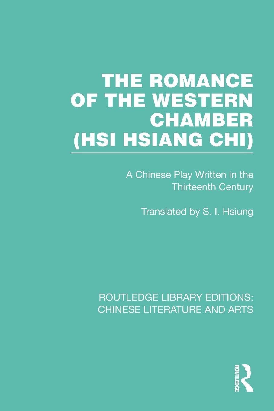 The Romance of the Western Chamber (Hsi Hsiang Chi): A Chinese Play Written in the Thirteenth Century (Routledge Library Editions: Chinese Literature and Arts)