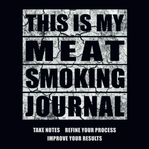 This Is My Meat Smoking Journal: The Smoker's Must-Have Accessory for Every Barbecue Enthusiast - Take Notes, Refine Process, Improve Result - Become the BBQ Guru