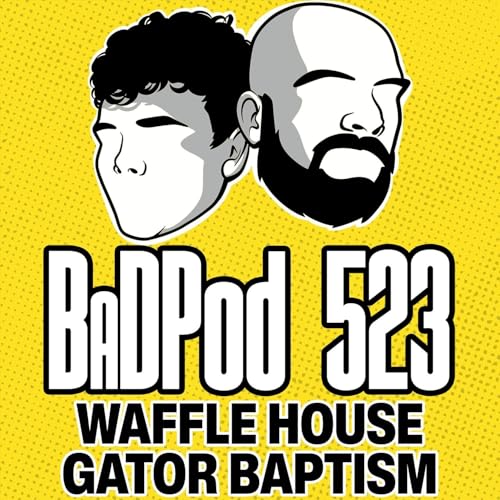BaDPod 523 - Waffle House Gator Baptism