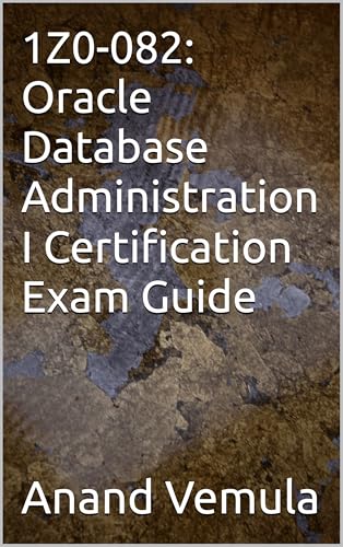 1Z0-082: Oracle Database Administration I Certification Exam Guide