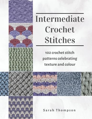 Intermediate Crochet Stitches: 102 Crochet Stitch Patterns Celebrating Texture and Colour