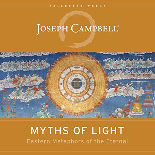 Myths of Light: Eastern Metaphors of the Eternal (The Collected Works of Joseph Campbell)