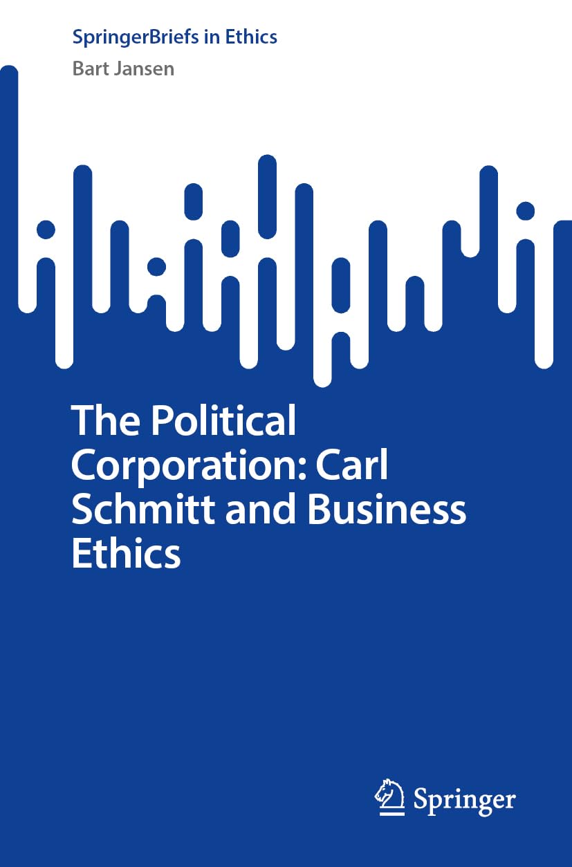The Political Corporation: Carl Schmitt and Business Ethics (SpringerBriefs in Ethics)