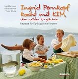  Ingrid Pernkopf kocht mit Kim, dem wilden Engelchen: Rezepte für Kochspaß mit Kindern